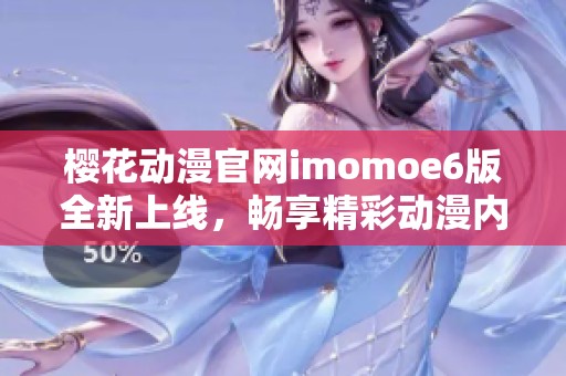 樱花动漫官网imomoe6版全新上线，畅享精彩动漫内容