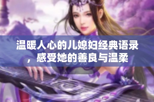 温暖人心的儿媳妇经典语录，感受她的善良与温柔