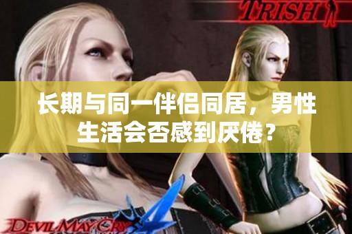 长期与同一伴侣同居，男性生活会否感到厌倦？
