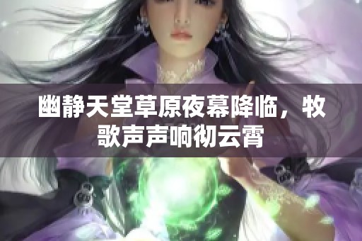 幽静天堂草原夜幕降临，牧歌声声响彻云霄