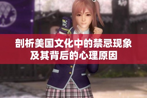剖析美国文化中的禁忌现象及其背后的心理原因