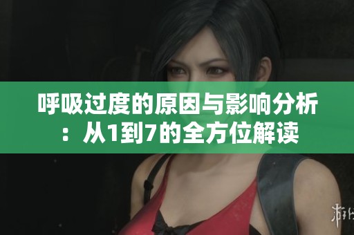 呼吸过度的原因与影响分析：从1到7的全方位解读