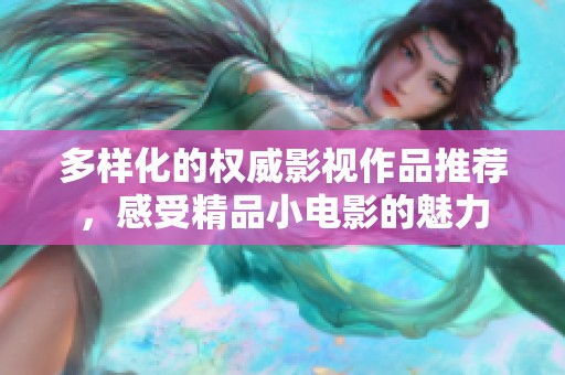 多样化的权威影视作品推荐，感受精品小电影的魅力