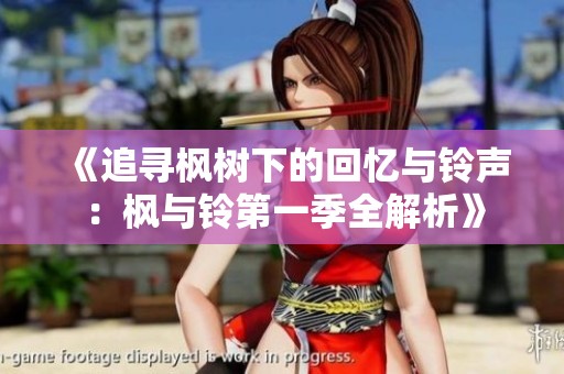 《追寻枫树下的回忆与铃声：枫与铃第一季全解析》