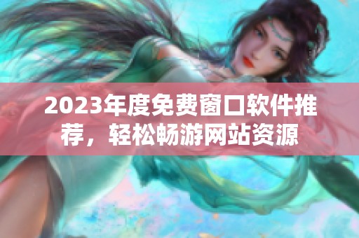 2023年度免费窗口软件推荐，轻松畅游网站资源