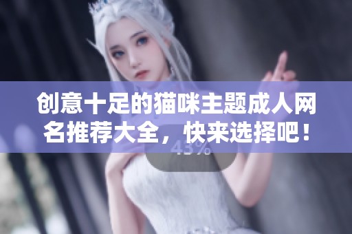 创意十足的猫咪主题成人网名推荐大全，快来选择吧！