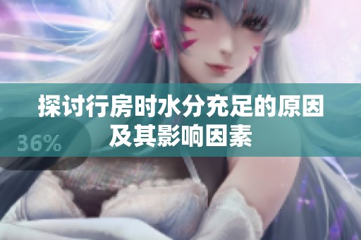 探讨行房时水分充足的原因及其影响因素