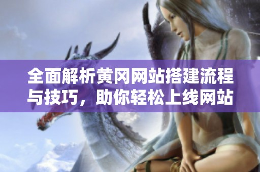 全面解析黄冈网站搭建流程与技巧，助你轻松上线网站