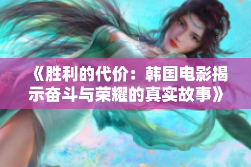 《胜利的代价：韩国电影揭示奋斗与荣耀的真实故事》