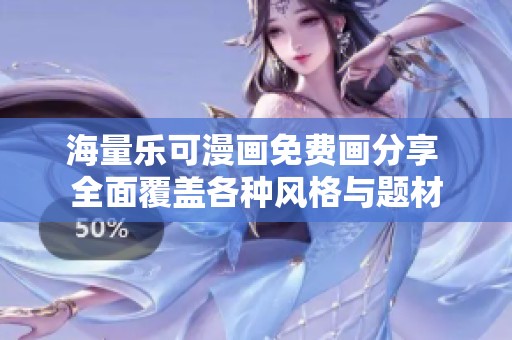 海量乐可漫画免费画分享 全面覆盖各种风格与题材