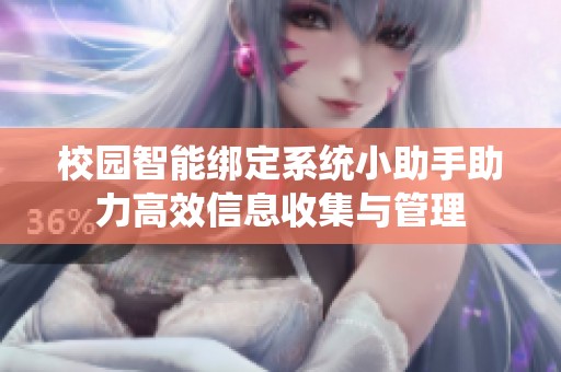 校园智能绑定系统小助手助力高效信息收集与管理