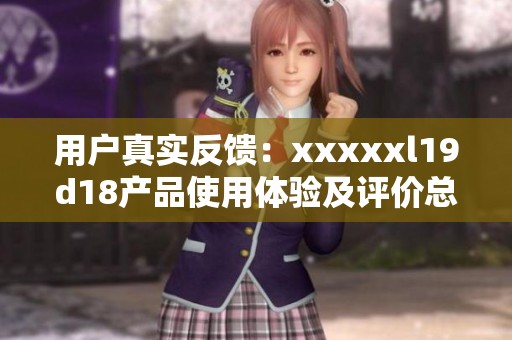 用户真实反馈：xxxxxl19d18产品使用体验及评价总结