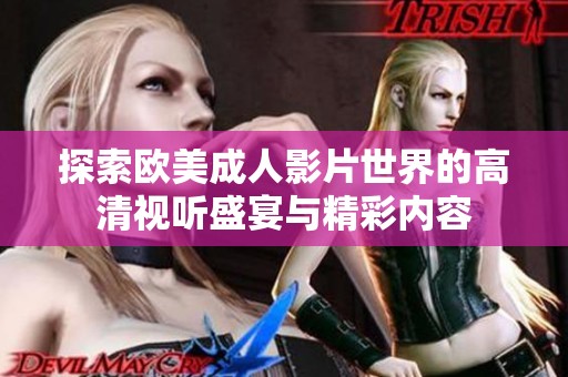 探索欧美成人影片世界的高清视听盛宴与精彩内容