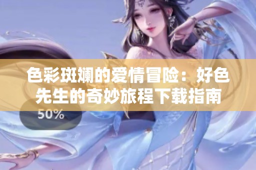 色彩斑斓的爱情冒险：好色先生的奇妙旅程下载指南