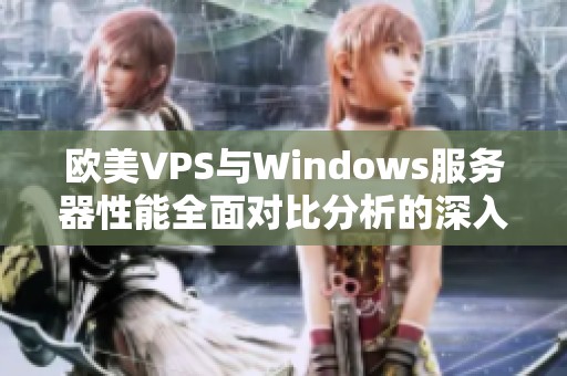 欧美VPS与Windows服务器性能全面对比分析的深入探讨