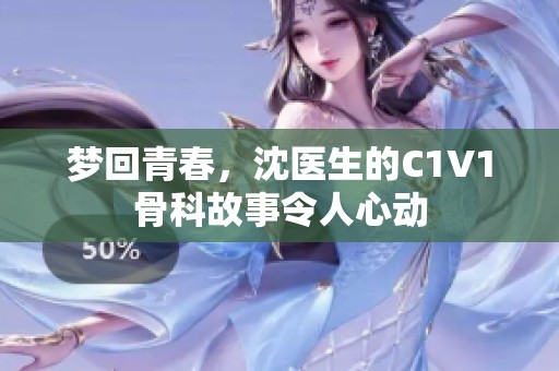 梦回青春，沈医生的C1V1骨科故事令人心动