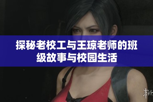 探秘老校工与王琼老师的班级故事与校园生活