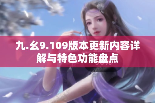 九.幺9.109版本更新内容详解与特色功能盘点