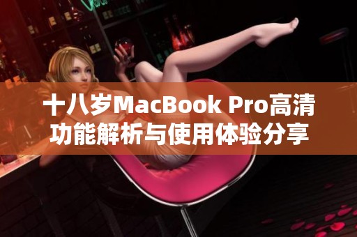 十八岁MacBook Pro高清功能解析与使用体验分享
