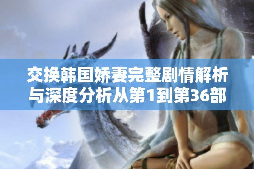 交换韩国娇妻完整剧情解析与深度分析从第1到第36部分