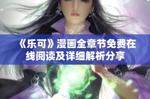 《乐可》漫画全章节免费在线阅读及详细解析分享