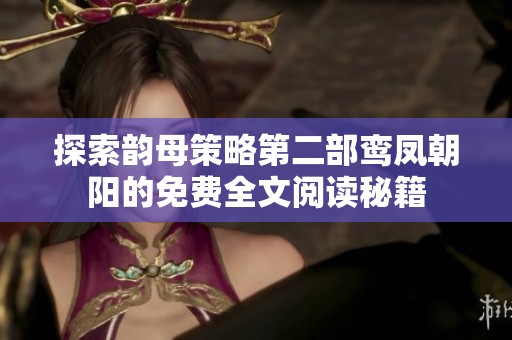 探索韵母策略第二部鸾凤朝阳的免费全文阅读秘籍