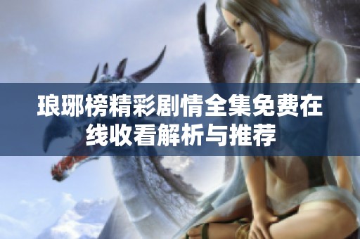 琅琊榜精彩剧情全集免费在线收看解析与推荐