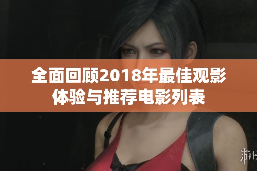 全面回顾2018年最佳观影体验与推荐电影列表