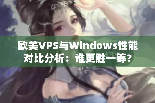 欧美VPS与Windows性能对比分析：谁更胜一筹？