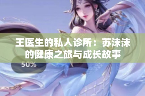王医生的私人诊所：苏沫沫的健康之旅与成长故事