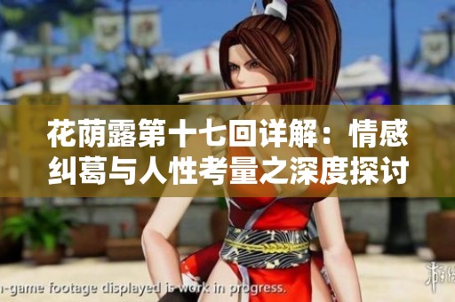 花荫露第十七回详解：情感纠葛与人性考量之深度探讨