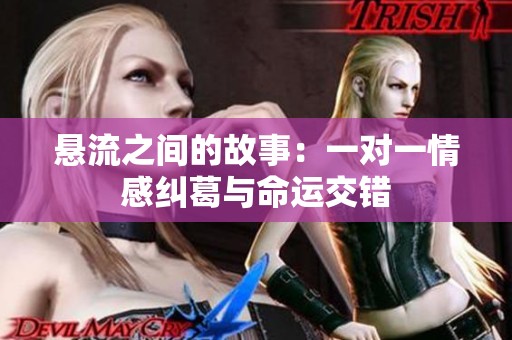 悬流之间的故事：一对一情感纠葛与命运交错