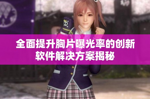 全面提升胸片曝光率的创新软件解决方案揭秘