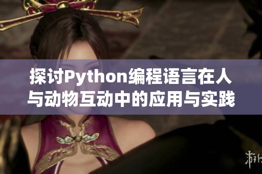 探讨Python编程语言在人与动物互动中的应用与实践