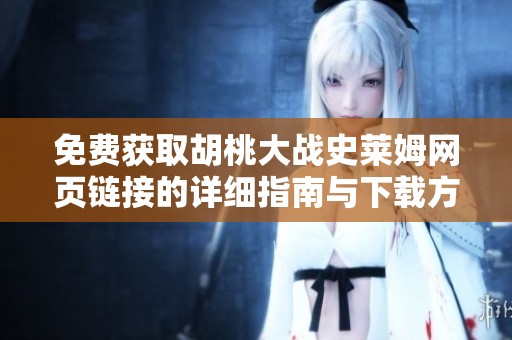 免费获取胡桃大战史莱姆网页链接的详细指南与下载方法