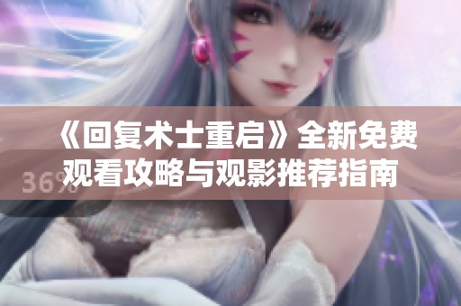 《回复术士重启》全新免费观看攻略与观影推荐指南