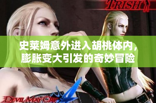 史莱姆意外进入胡桃体内，膨胀变大引发的奇妙冒险