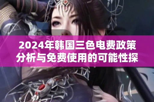 2024年韩国三色电费政策分析与免费使用的可能性探讨