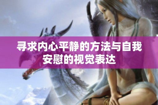 寻求内心平静的方法与自我安慰的视觉表达