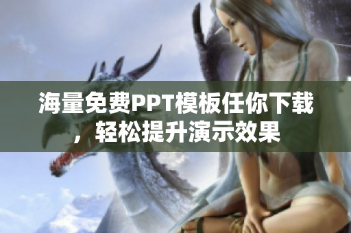 海量免费PPT模板任你下载，轻松提升演示效果