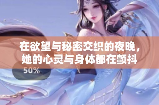 在欲望与秘密交织的夜晚，她的心灵与身体都在颤抖