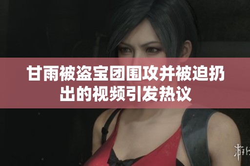 甘雨被盗宝团围攻并被迫扔出的视频引发热议