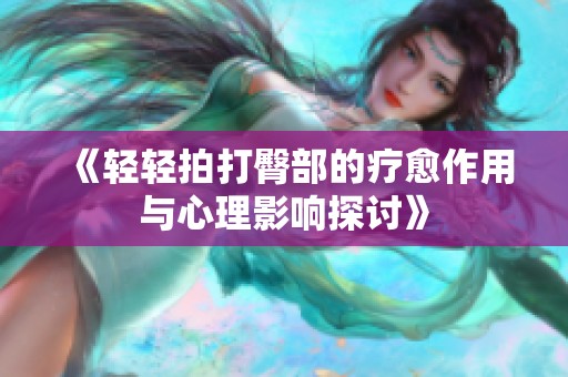 《轻轻拍打臀部的疗愈作用与心理影响探讨》