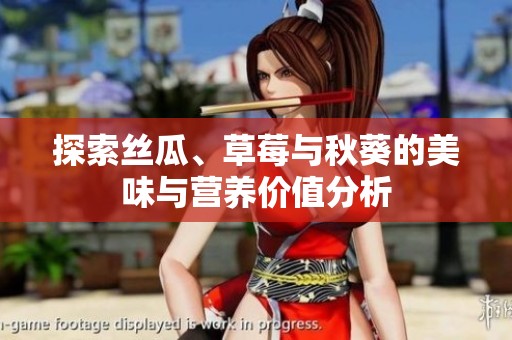 探索丝瓜、草莓与秋葵的美味与营养价值分析