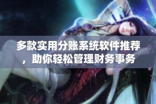 多款实用分账系统软件推荐，助你轻松管理财务事务