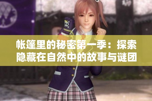 帐篷里的秘密第一季：探索隐藏在自然中的故事与谜团