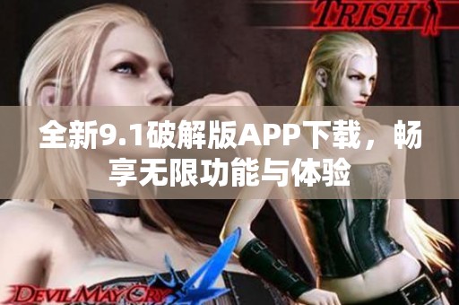 全新9.1破解版APP下载，畅享无限功能与体验