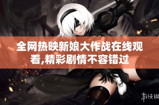 全网热映新娘大作战在线观看,精彩剧情不容错过