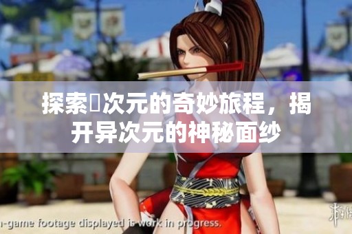探索囧次元的奇妙旅程，揭开异次元的神秘面纱