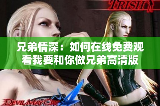 兄弟情深：如何在线免费观看我要和你做兄弟高清版